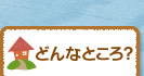 どんなところ？