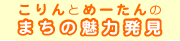 こりんとめーたんのまちの魅力発見