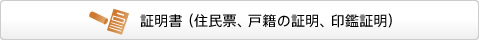 証明書（住民票、戸籍の証明、印鑑証明）