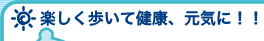 楽しく歩いて健康、元気に！！