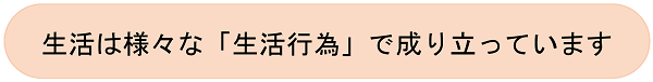 生活は様々な「生活行為」で成り立っています