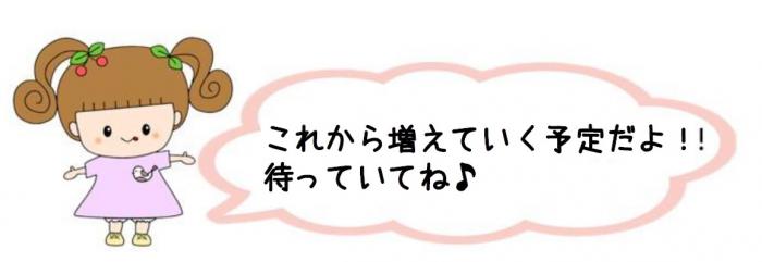 これから増えていく予定だよ。待っていてね