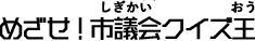 めざせ！市議会クイズ王