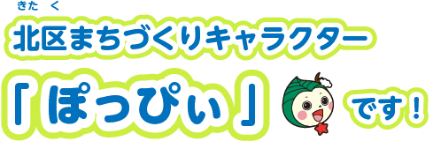 北区（きたく）まちづくりキャラクター「ぽっぴぃ」です！