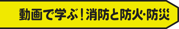 動画で学ぶ！消防と防火・防災