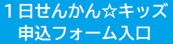 １日せんかん☆キッズ申込フォーム