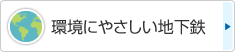 環境にやさしい地下鉄