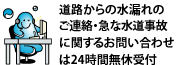 道路からの水漏れのご連絡・急な水道事故に関するお問い合わせは24時間無休受付