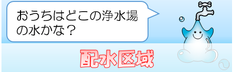 配水区域：おうちはどこの浄水場の水かな？